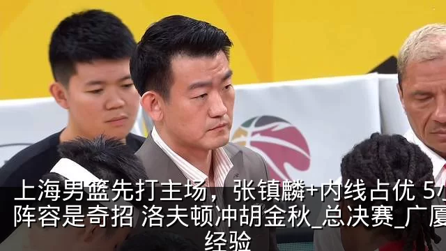 上海男篮先打主场,张镇麟+内线占优 5小阵容是奇招 洛夫顿冲胡金秋_总决赛_广厦_经验
